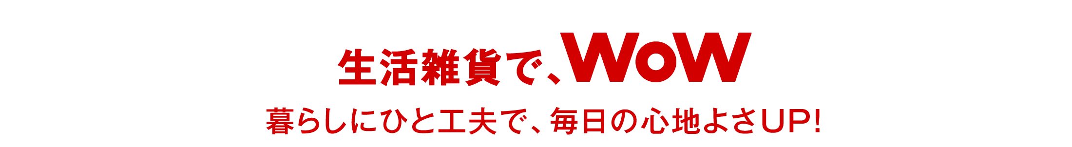生活雑貨で、WoW|暮らしにひと工夫で、毎日の心地よさUP!